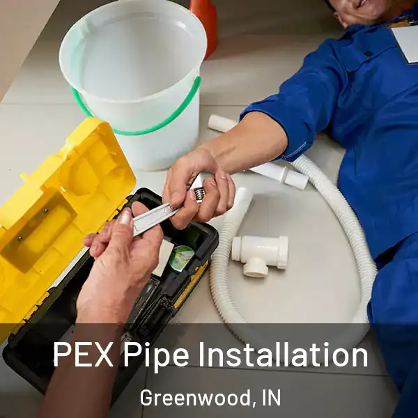  PEX Pipe Installation Greenwood, IN